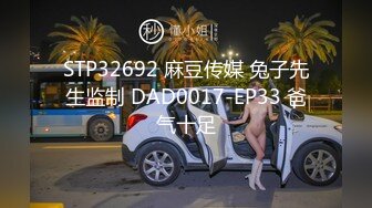 STP32692 麻豆传媒 兔子先生监制 DAD0017-EP33 爸气十足