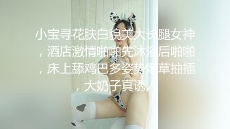 小宝寻花肤白貌美大长腿女神，酒店激情啪啪先沐浴后啪啪，床上舔鸡巴多姿势爆草抽插，大奶子真诱人