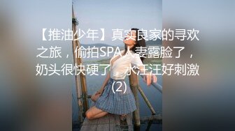 【推油少年】真实良家的寻欢之旅，偷拍SPA人妻露脸了，奶头很快硬了，水汪汪好刺激 (2)