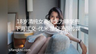 18岁清纯女高中生为赚学费下海援交-优米.星空无限传媒