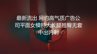 最新流出 网约高气质广告公司平面女模特大长腿翘臀无套中出内射