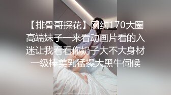 【排骨哥探花】网约170大圈高端妹子一来看动画片看的入迷让我看看你奶子大不大身材一级棒美乳猛操大黑牛伺候