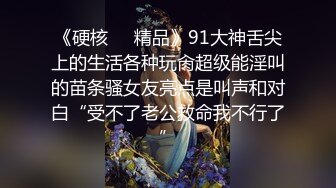 《硬核❤️精品》91大神舌尖上的生活各种玩肏超级能淫叫的苗条骚女友亮点是叫声和对白“受不了老公救命我不行了”