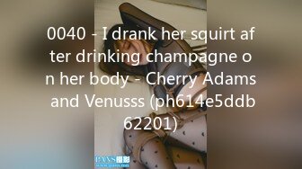 0040 - I drank her squirt after drinking champagne on her body - Cherry Adams and Venusss (ph614e5ddb62201)